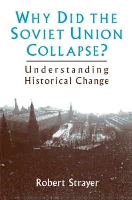 Why Did the Soviet Union Collapse?: Understanding Historical Change - Robert Strayer