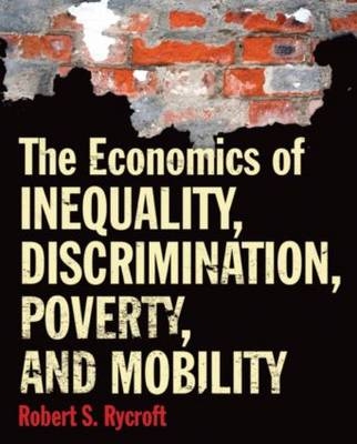 The Economics of Inequality, Discrimination, Poverty, and Mobility - Robert S. Rycroft