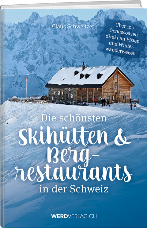 Die schönsten Skihütten & Bergrestaurants in der Schweiz - Claus Schweitzer