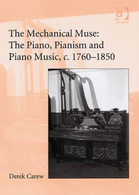 Mechanical Muse: The Piano, Pianism and Piano Music, c.1760-1850 -  Derek Carew