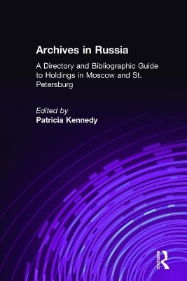 Archives in Russia: A Directory and Bibliographic Guide to Holdings in Moscow and St.Petersburg - Patricia Kennedy Grimsted, Patricia Kennedy Grimstead