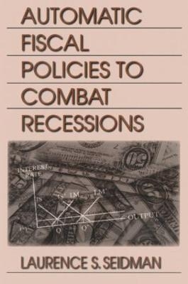 Automatic Fiscal Policies to Combat Recessions - Laurence S. Seidman