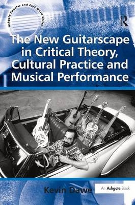 New Guitarscape in Critical Theory, Cultural Practice and Musical Performance -  Kevin Dawe