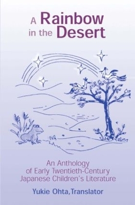 A Rainbow in the Desert: An Anthology of Early Twentieth Century Japanese Children's Literature - Yukie Ohta