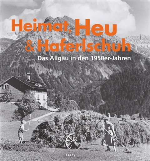 Heimat, Heu und Haferlschuh -  Heimhuber-Archiv, Ingrid Grohe Klaus-Peter Mayr