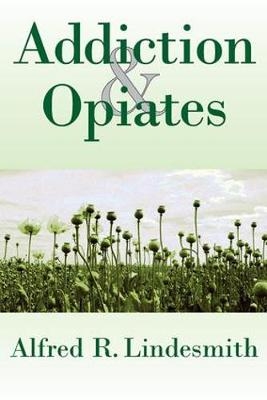 Addiction and Opiates -  Alfred R. Lindesmith
