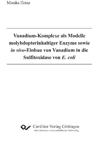 Vanadium-Komplexe als Modelle molybdopterinhaltiger Enzyme sowie in vivo-Einbau von Vanadium in die Sulﬁtoxidase von E. coli - Monika Heinz