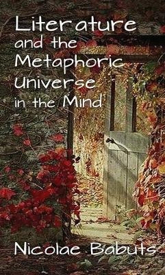 Literature and the Metaphoric Universe in the Mind -  Nicolae Babuts