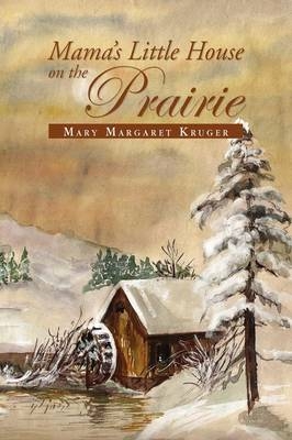 Mama's Little House on the Prairie - Mary Margaret Kruger