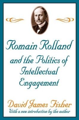 Romain Rolland and the Politics of the Intellectual Engagement -  David Fisher