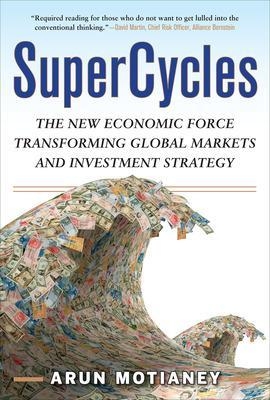 SuperCycles: The New Economic Force Transforming Global Markets and Investment Strategy - Arun Motianey
