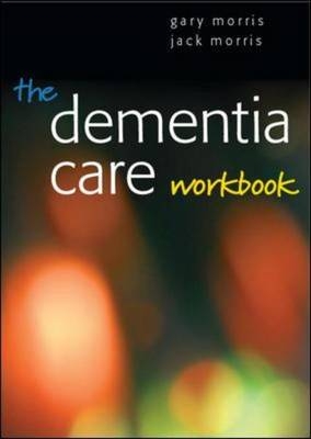 Dementia Care Workbook - Gary Morris, Jack Morris