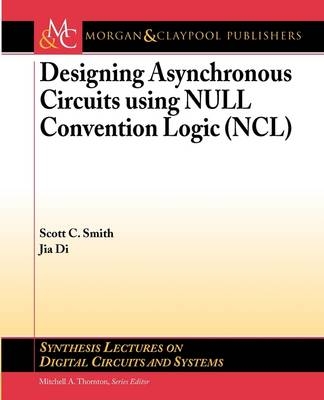 Designing Asynchronous Circuits using NULL Convention Logic (NCL) - Scott Smith, Jia Di