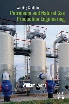 Working Guide to Petroleum and Natural Gas Production Engineering - William Lyons