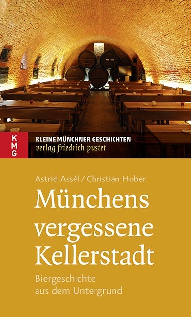 Münchens vergessene Kellerstadt - Astrid Assél, Christian Huber