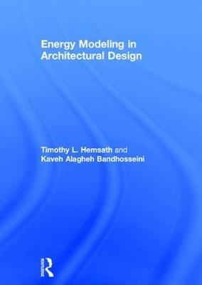 Energy Modeling in Architectural Design -  Kaveh Alagheh Bandhosseini,  Timothy Hemsath