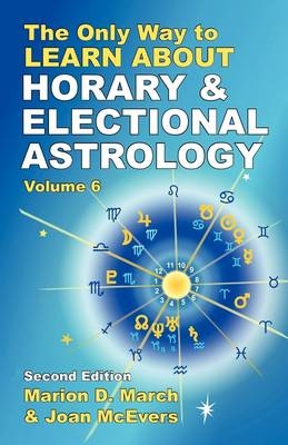 The Only Way to Learn About Horary and Electional Astrology - Marion D. March, Joan McEvers