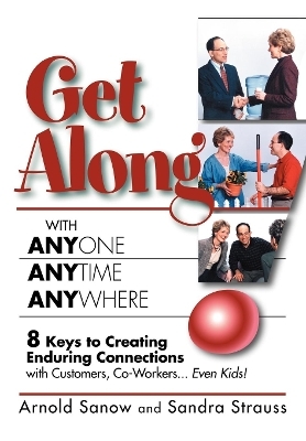 Get Along with Anyone, Anytime, Anywhere! - Arnold Sanow, Sandra Strauss
