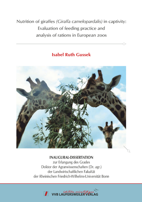 Nutrition of giraffes (Giraffa camelopardalis) in captivity:Evaluation of feeding practice andanalysis of rations in European zoos - Isabel Gussek