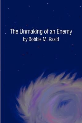 The Unmaking of an Enemy - Bobbie M Kaald