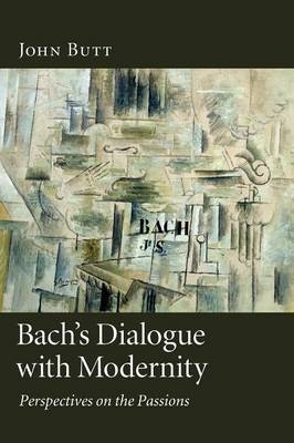 Bach's Dialogue with Modernity - John Butt