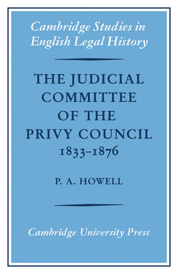 The Judicial Committee of the Privy Council 1833–1876 - P. A. Howell