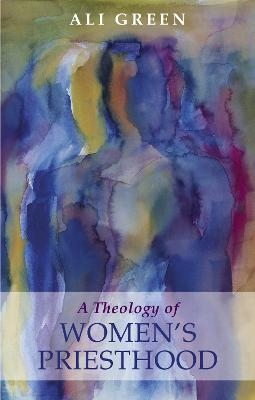 Theology of Women's Priesthood - Alison Green