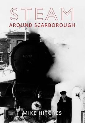 Steam Around Scarborough - Mike Hitches