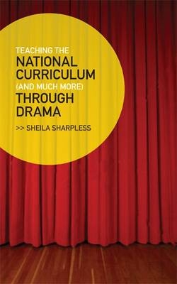 Teaching the National Curriculum Through Drama - Sheila Sharpless