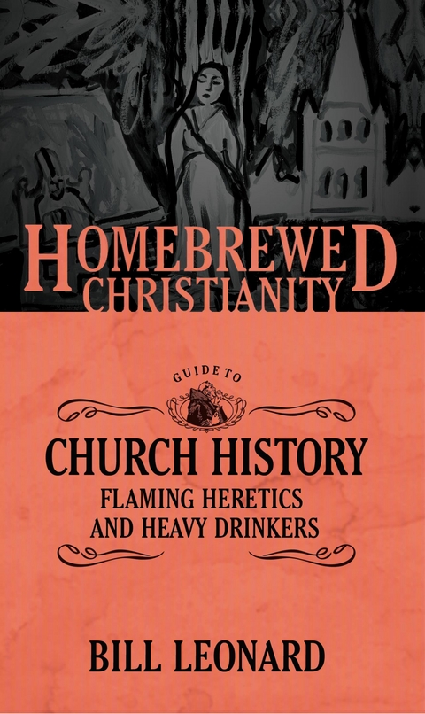 Homebrewed Christianity Guide to Church History: Flaming Heretics and Heavy Drinkers -  Bill Leonard