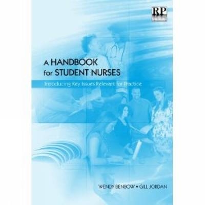 A Handbook for Student Nurses - Wendy Benbow, Gill Jordan