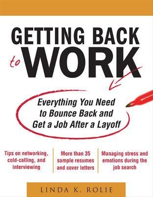 Getting Back to Work: Everything You Need to Bounce Back and Get a Job After a Layoff - Linda Swancutt