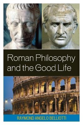 Roman Philosophy and the Good Life - Raymond Angelo Belliotti