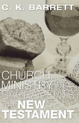 Church, Ministry, & Sacraments in the New Testament - C. K. Barrett