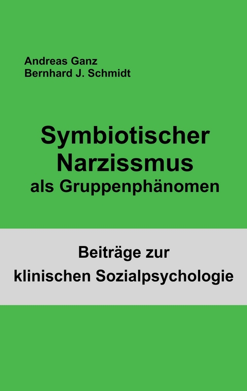 Symbiotischer Narzissmus als Gruppenphänomen -  Bernhard J. Schmidt,  Andreas Ganz