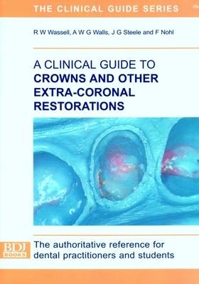 Clinical Guide to Crowns and Other Extra-coronal Restorations - R.W. Wassell, A.W.G. Walls,  Steele,  Nohl