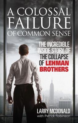 A Colossal Failure of Common Sense - Larry McDonald, Patrick Robinson