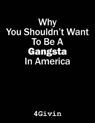 Why You Shouldn't Want to Be a Gangsta in America -  4Givin