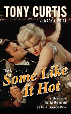 The Making of "Some Like it Hot" - Tony Curtis, Mark A. Vieira