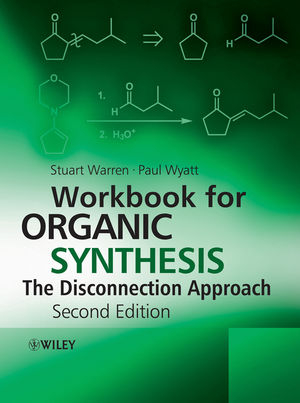 Workbook for Organic Synthesis: The Disconnection Approach - Stuart Warren, Paul Wyatt