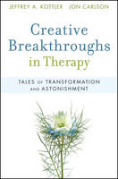 Creative Breakthroughs in Therapy - Jeffrey A. Kottler, Jon Carlson