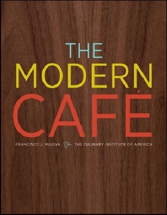 The Modern Cafe - Francisco J. Migoya,  The Culinary Institute of America (CIA)