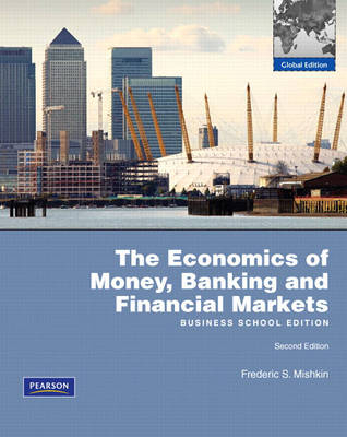 The Economics of Money, Banking, and Financial Markets, Business School Edition - Frederic S. Mishkin