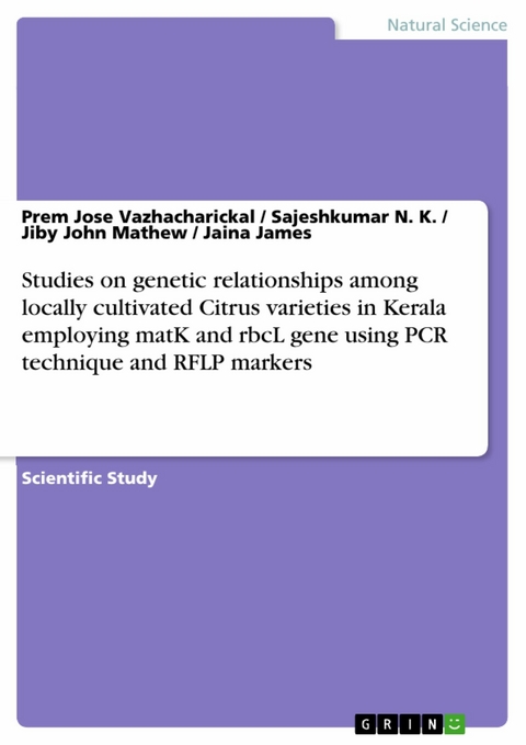 Studies on genetic relationships among locally cultivated Citrus varieties in Kerala employing matK and rbcL gene using PCR technique and RFLP markers - Prem Jose Vazhacharickal, Sajeshkumar N. K., Jiby John Mathew, Jaina James