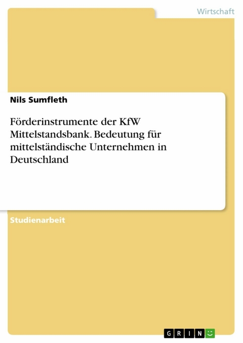 Förderinstrumente der KfW Mittelstandsbank. Bedeutung für mittelständische Unternehmen in Deutschland - Nils Sumfleth