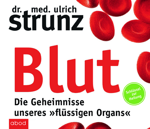 Blut - Die Geheimnisse unseres »flüssigen Organs« - Ulrich Strunz