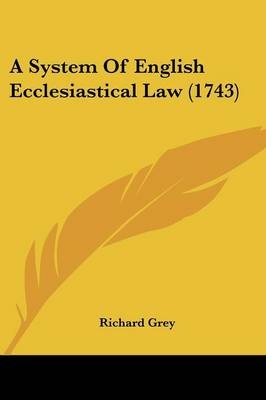 A System Of English Ecclesiastical Law (1743) - Richard Grey