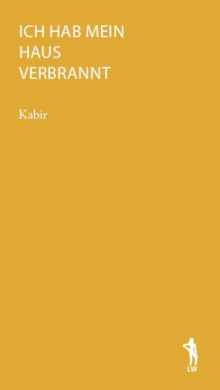 Ich hab mein Haus verbrannt -  Kabir