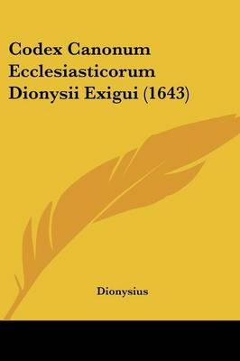 Codex Canonum Ecclesiasticorum Dionysii Exigui (1643) -  Dionysius