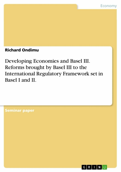 Developing Economies and Basel III. Reforms brought by Basel III to the International Regulatory Framework set in Basel I and II. - Richard Ondimu